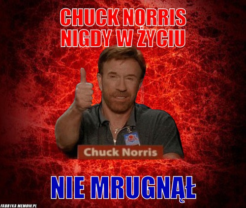 Chuck Norris nigdy w życiu – Chuck Norris nigdy w życiu nie mrugnął