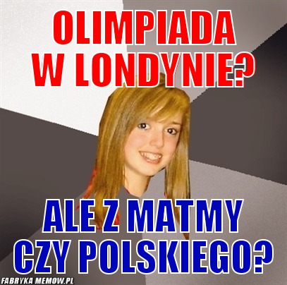 Olimpiada w londynie? – olimpiada w londynie? ale z matmy czy polskiego?