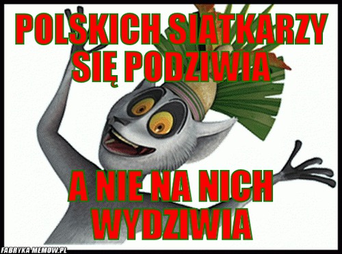 Polskich siatkarzy się podziwia – polskich siatkarzy się podziwia a nie na nich wydziwia