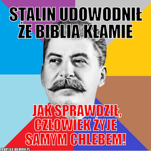 Stalin udowodnił że Biblia kłamie – stalin udowodnił że Biblia kłamie jak sprawdził, człowiek żyje samym chlebem!