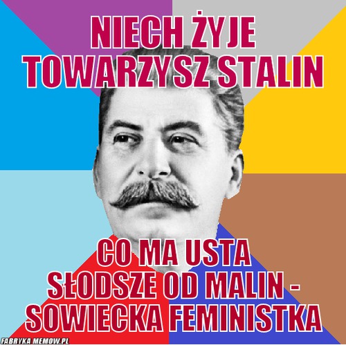 Niech żyje towarzysz stalin – Niech żyje towarzysz stalin co ma usta słodsze od malin - sowiecka feministka