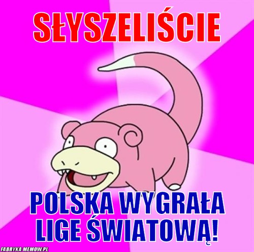 Słyszeliście – Słyszeliście Polska wygrała lige światową!