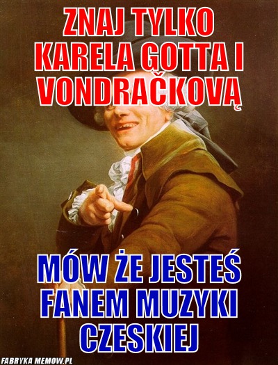 Znaj tylko Karela Gotta i Vondračkovą – Znaj tylko Karela Gotta i Vondračkovą mów że jesteś fanem muzyki czeskiej