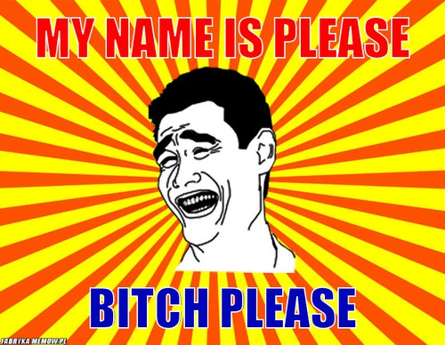 My name is please – My name is please bitch please
