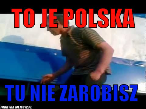 To je polska – to je polska tu nie zarobisz