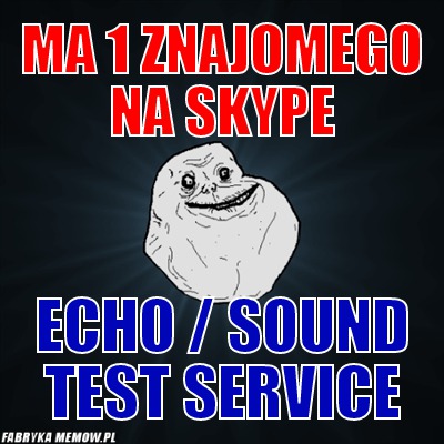 Ma 1 znajomego na Skype – Ma 1 znajomego na Skype Echo / Sound test service