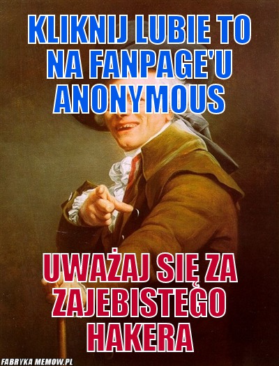Kliknij Lubie to na fanpage\'u Anonymous – kliknij Lubie to na fanpage\'u Anonymous uważaj się za zajebistego hakera