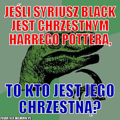 Jeśli syriusz black jest chrzestnym harrego pottera, – jeśli syriusz black jest chrzestnym harrego pottera, to kto jest jego chrzestną?