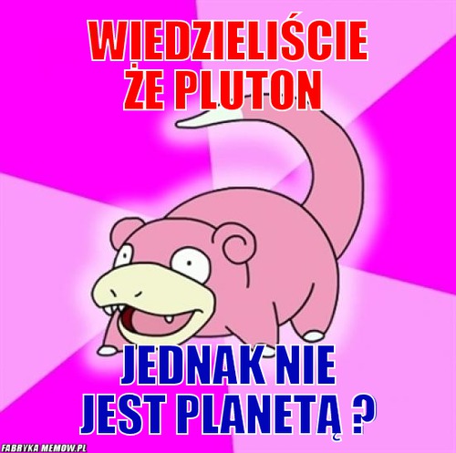 Wiedzieliście że pluton – wiedzieliście że pluton jednak nie jest planetą ?