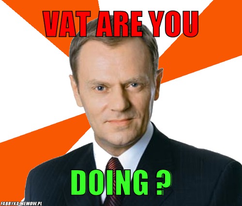 VAT ARE YOU – VAT ARE YOU DOING ?