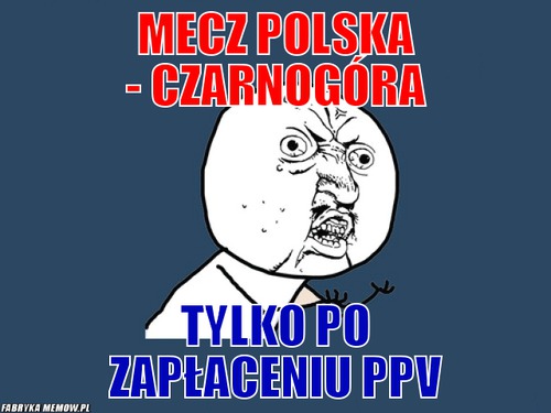 Mecz Polska - Czarnogóra – Mecz Polska - Czarnogóra Tylko po zapłaceniu ppv