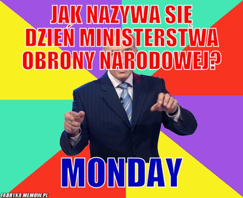 Jak nazywa się dzień ministerstwa obrony narodowej? – Jak nazywa się dzień ministerstwa obrony narodowej? Monday