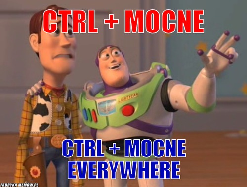 Ctrl + mocne – ctrl + mocne ctrl + mocne everywhere