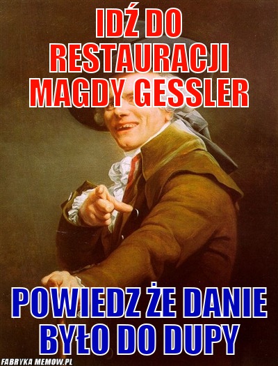 Idź do restauracji magdy gessler – idź do restauracji magdy gessler powiedz że danie było do dupy