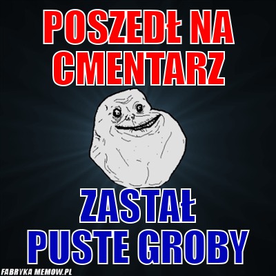 Poszedł na cmentarz – poszedł na cmentarz zastał puste groby