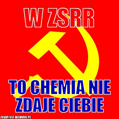W ZSRR – W ZSRR To chemia nie zdaje ciebie