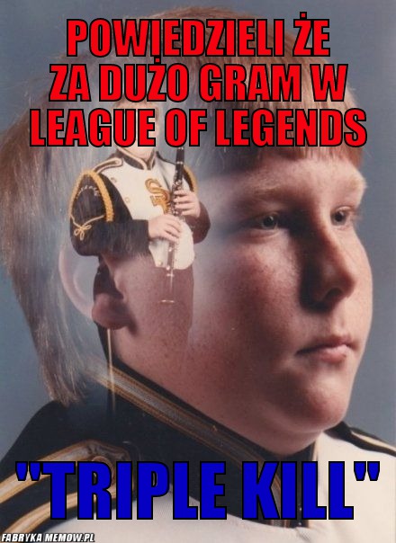 Powiedzieli że za dużo gram w league of legends – powiedzieli że za dużo gram w league of legends &quot;triple kill&quot;
