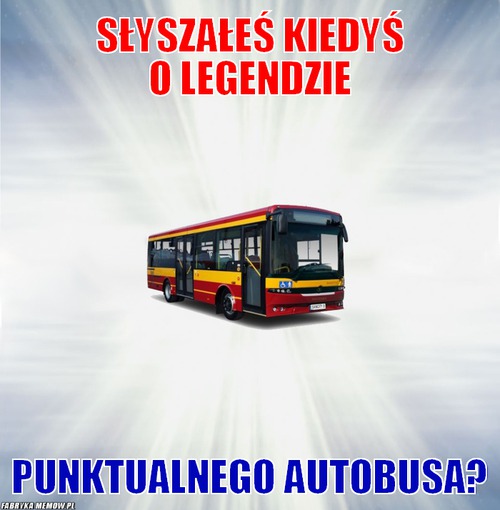 Słyszałeś kiedyś o legendzie – słyszałeś kiedyś o legendzie punktualnego autobusa?