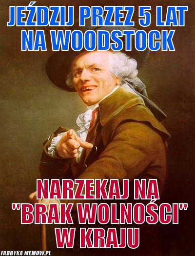 Jeździj przez 5 lat na woodstock – jeździj przez 5 lat na woodstock narzekaj na &quot;brak wolności&quot; w kraju