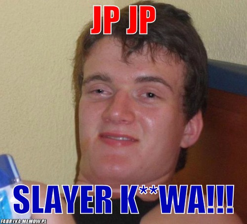 Jp jp – Jp jp slayer k**wa!!!