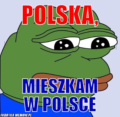 Polska, – Polska, mieszkam w Polsce