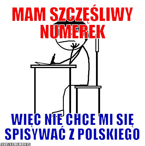 Mam szczęśliwy numerek – mam szczęśliwy numerek więc nie chce mi się spisywać z polskiego