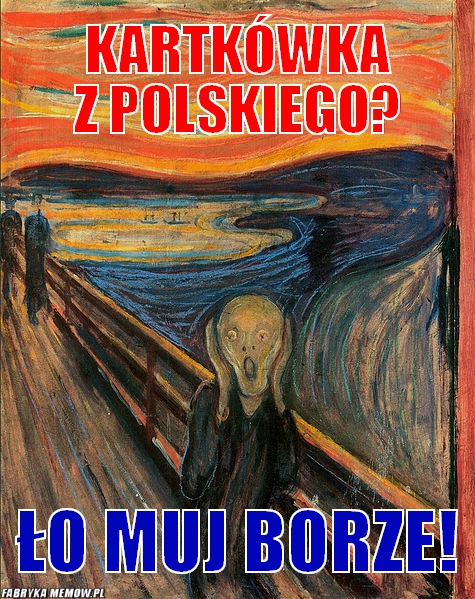 Kartkówka z polskiego? – Kartkówka z polskiego? ło muj borze!