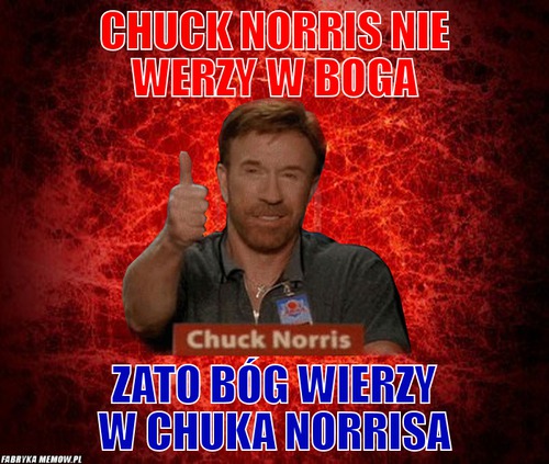 Chuck norris nie werzy w boga – Chuck norris nie werzy w boga zato bóg wierzy w Chuka norrisa