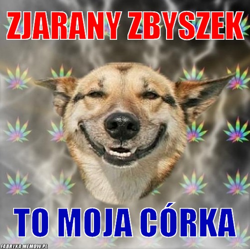 Zjarany Zbyszek – Zjarany Zbyszek To moja córka