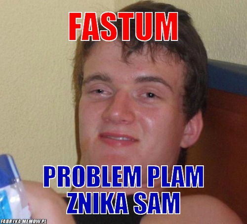 Fastum – fastum problem plam znika sam