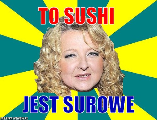 To sushi – to sushi jest surowe