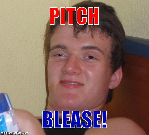 Pitch – pitch blease!