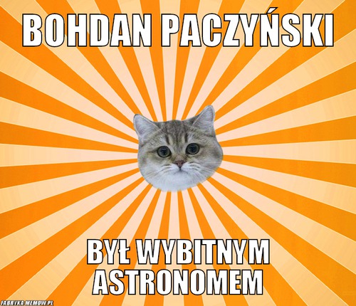 Bohdan Paczyński – Bohdan Paczyński był wybitnym astronomem