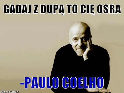 Gadaj z dupą to cię osra – Gadaj z dupą to cię osra -Paulo Coelho