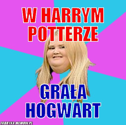 W Harrym Potterze – W Harrym Potterze Grała Hogwart