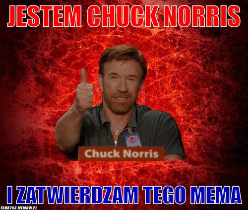 Jestem chuck norris – jestem chuck norris i zatwierdzam tego mema