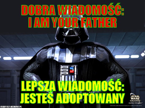 Dobra wiadomość: i am your father – dobra wiadomość: i am your father lepsza wiadomość: jesteś adoptowany
