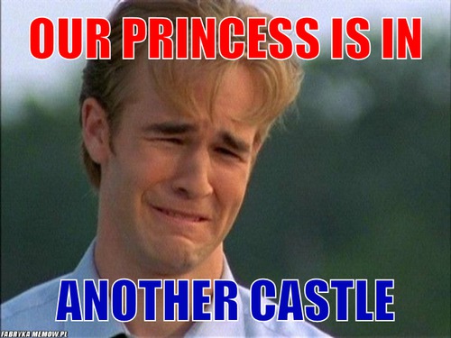 Our princess is in – Our princess is in another castle