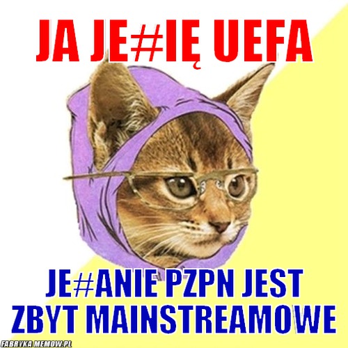 Ja je#ię UEFA – ja je#ię UEFA je#anie PZPN jest zbyt mainstreamowe