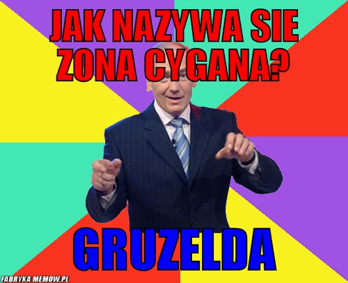 Jak nazywa sie zona cygana? – Jak nazywa sie zona cygana? Gruzelda