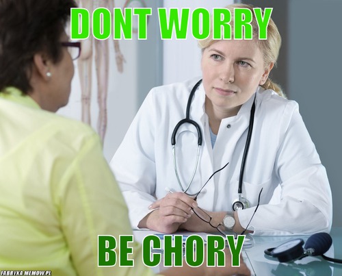 Dont worry – dont worry be chory