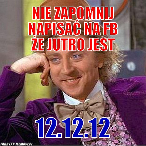 Nie zapomnij napisać na FB Że jutro jest – Nie zapomnij napisać na FB Że jutro jest 12.12.12