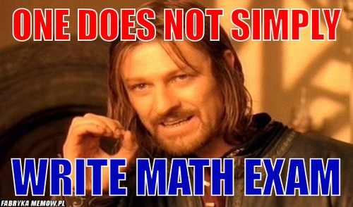 One does not simply – One does not simply write math exam