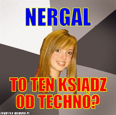 Nergal – nergal to ten ksiądz od techno?