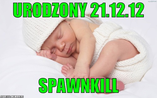 Urodzony 21.12.12 – Urodzony 21.12.12 Spawnkill