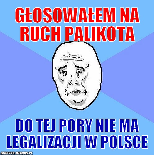 Głosowałem na Ruch palikota – Głosowałem na Ruch palikota do tej pory nie ma legalizacji w polsce