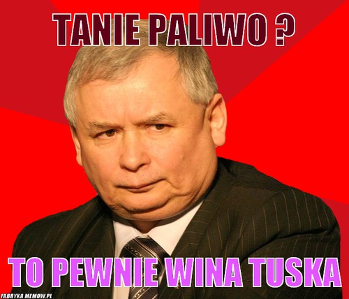 Tanie Paliwo ? – Tanie Paliwo ? To pewnie Wina Tuska