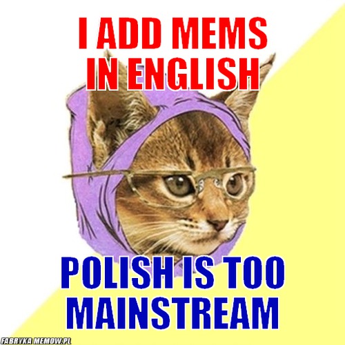 I add mems in english – i add mems in english polish is too mainstream