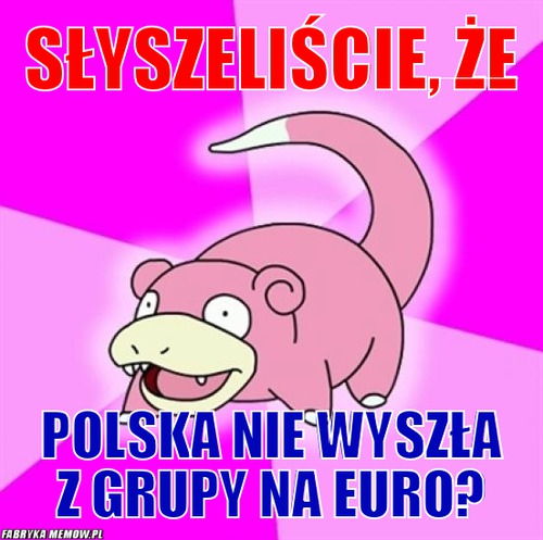 Słyszeliście, że – słyszeliście, że polska nie wyszła z grupy na euro?