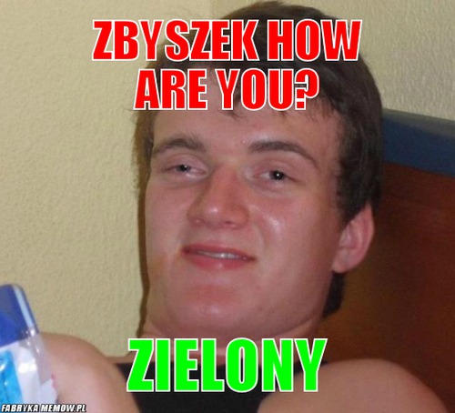 Zbyszek how are you? – Zbyszek how are you? Zielony